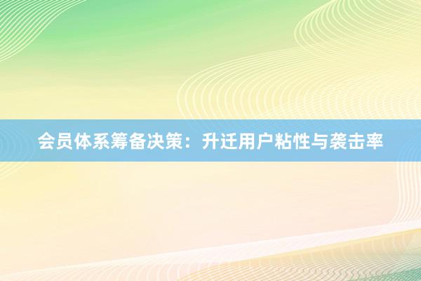 会员体系筹备决策：升迁用户粘性与袭击率